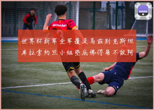 世界杯新军全军覆没乌兹别克斯坦库拉索约旦小组垫底佛得角不敌阿根廷