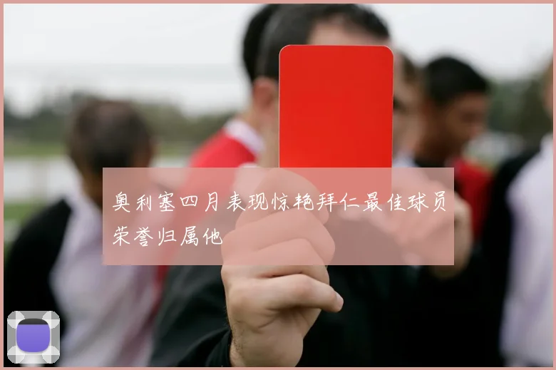 奥利塞四月表现惊艳拜仁最佳球员荣誉归属他