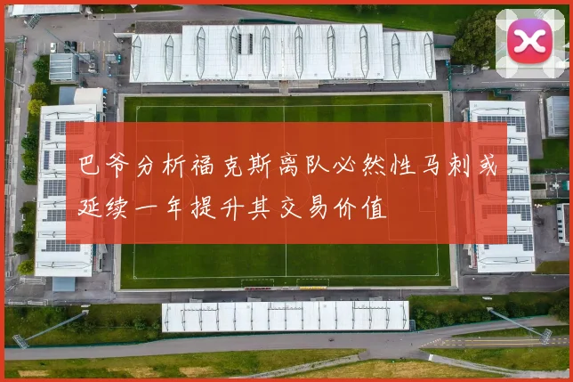 巴爷分析福克斯离队必然性马刺或延续一年提升其交易价值